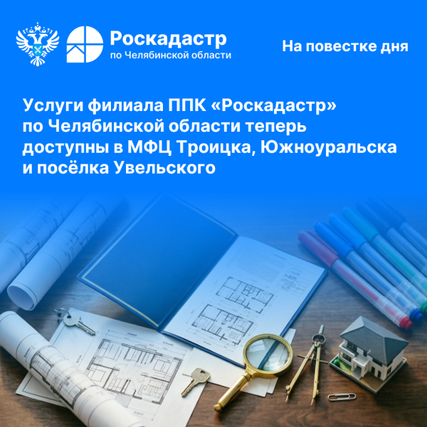 Услуги филиала ППК «Роскадастр» по Челябинской области теперь доступны в МФЦ Троицка, Южноуральска и посёлка Увельского
